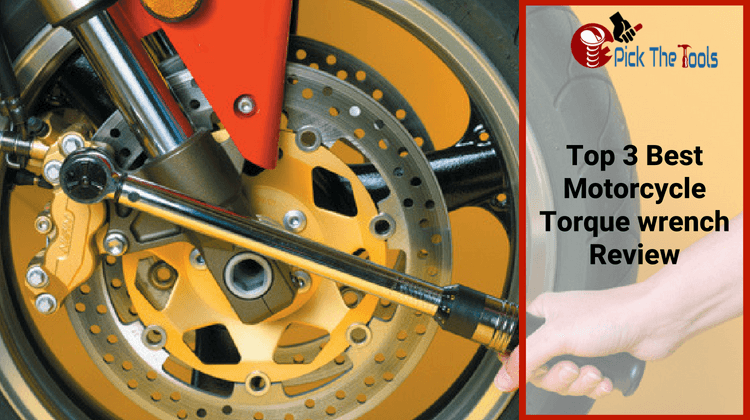 Top 3 Best Motorcycle Torque wrench Review-2018 [Complete User Guide]