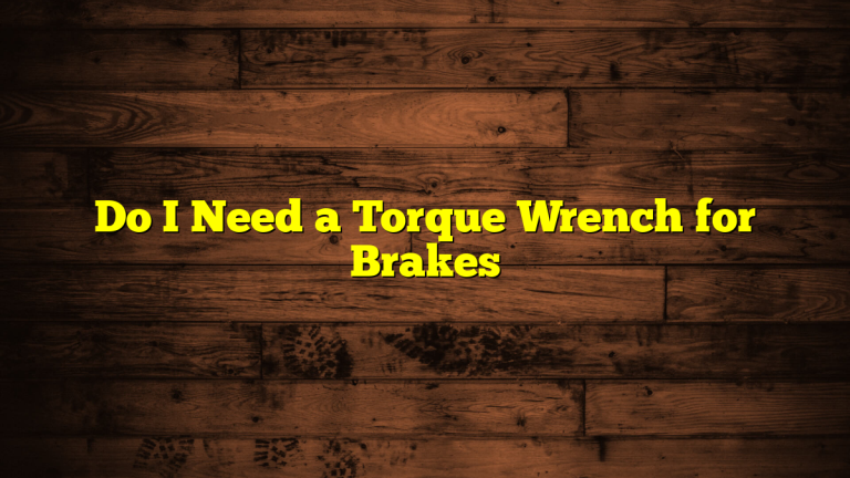 Do I Need a Torque Wrench for Brakes