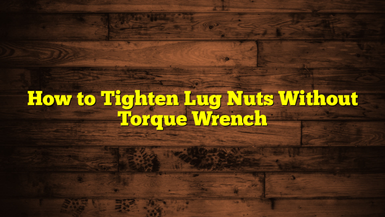 How to Tighten Lug Nuts Without Torque Wrench