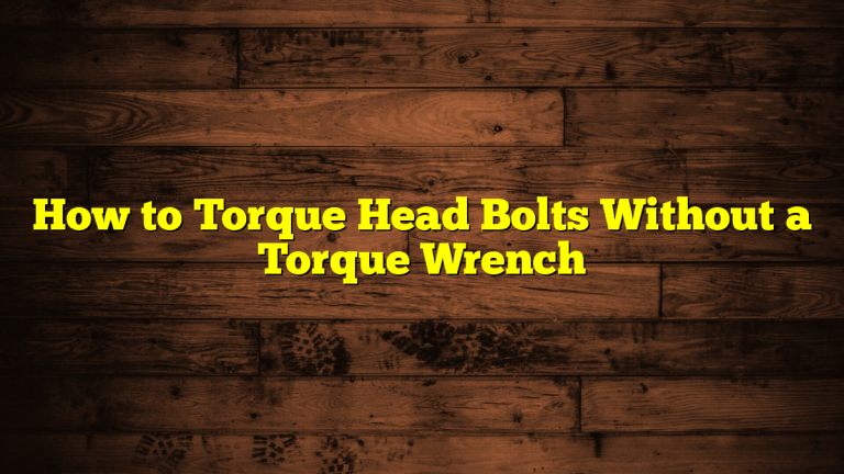How to Torque Head Bolts Without a Torque Wrench