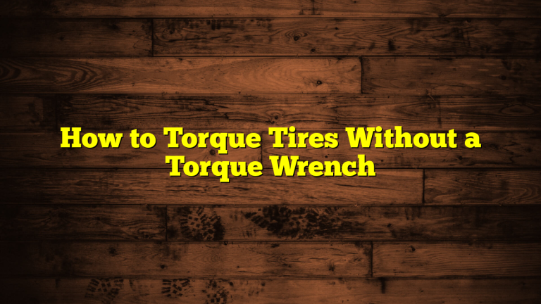 How to Torque Tires Without a Torque Wrench