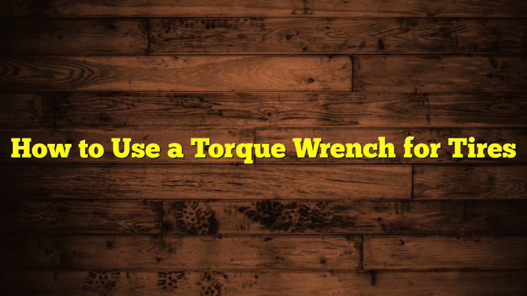 How to Use a Torque Wrench for Tires