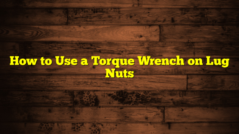 How to Use a Torque Wrench on Lug Nuts