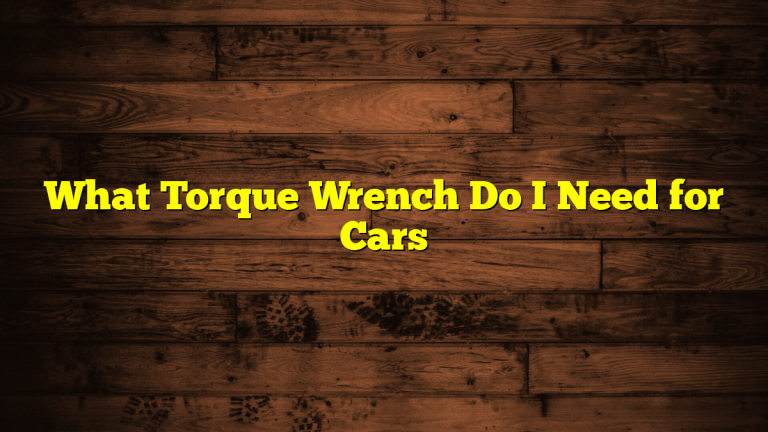 What Torque Wrench Do I Need for Cars